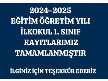 2024 - 2025 Eğitim Öğretim yılı İlkokul 1. Sınıf kayıtlarımız tamamlanmıştır